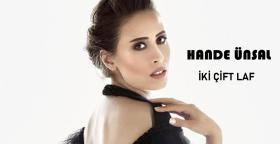 Hande Ünsal'dan 'İki Çift Laf'