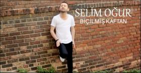 SELİM OĞUR  ''BİÇİLMİŞ KAFTAN''