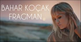 BAHAR KOÇAK '''FRAGMAN''