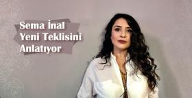 Sema İnal Yeni Teklisini Anlatıyor